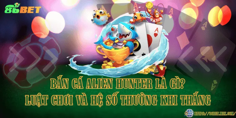 Bắn cá Alien Hunter là gì? Luật chơi và hệ số thưởng khi thắng