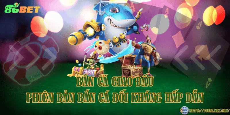 Bắn cá Giao Đấu – Phiên bản bắn cá đối kháng hấp dẫn