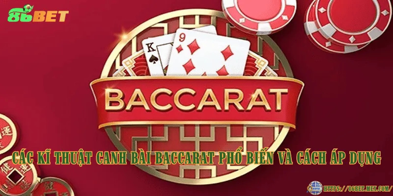 Các kĩ thuật canh bài Baccarat phổ biến và cách áp dụng