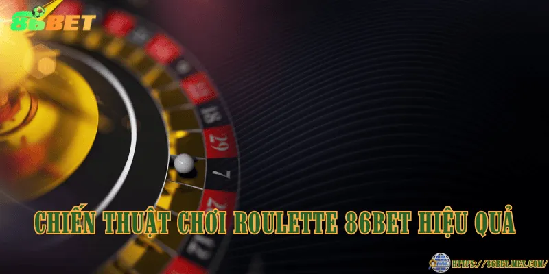 Chiến thuật chơi roulette 86BET hiệu quả
