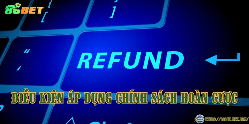 Điều kiện áp dụng chính sách hoàn cược