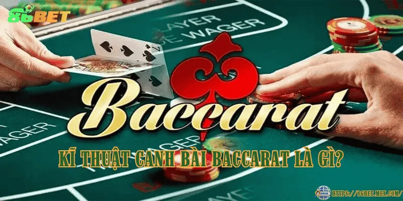 Kĩ thuật canh bài Baccarat là gì?