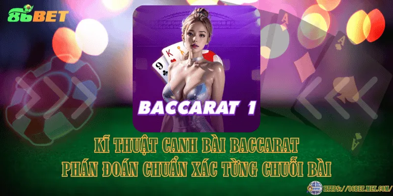 Kĩ thuật canh bài Baccarat phán đoán chuẩn xác từng chuỗi bài
