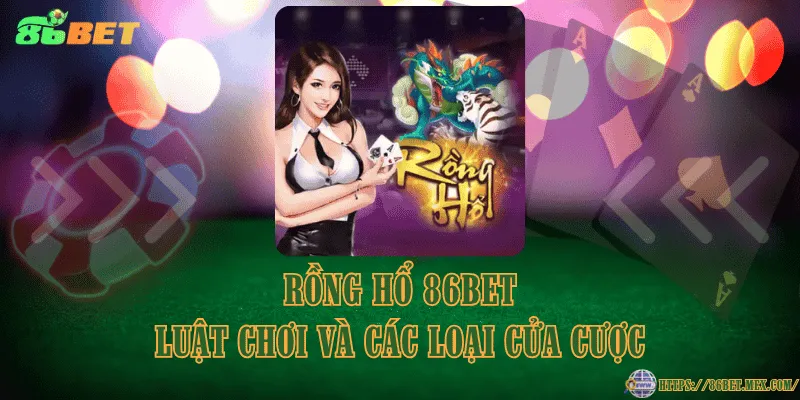 Rồng hổ 86BET – Luật chơi và các loại cửa cược