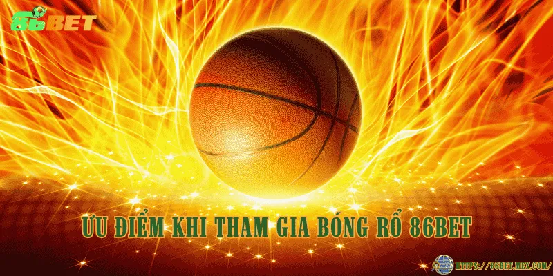 Ưu điểm khi tham gia bóng rổ 86BET
