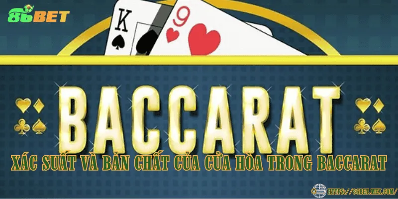 Xác suất và bản chất của cửa hòa trong Baccarat