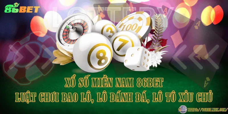 Xổ Số Miền Nam 86BET - Luật chơi bao lô, lô đánh đá, lô tô xỉu chủ