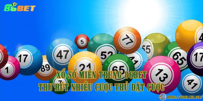 Xổ số miền Trung 86BET thu hút nhiều cược thủ đặt cược